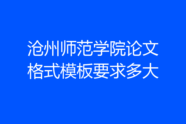 沧州师范学院论文格式模板要求多大