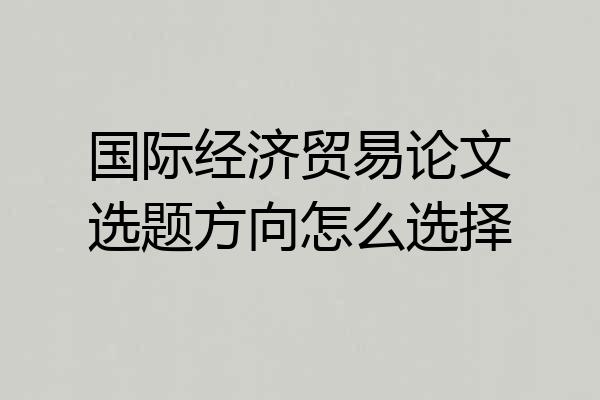 国际经济贸易论文选题方向怎么选择