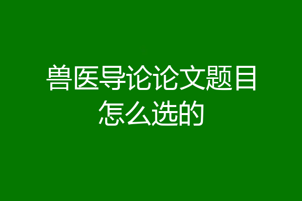 兽医导论论文题目怎么选的