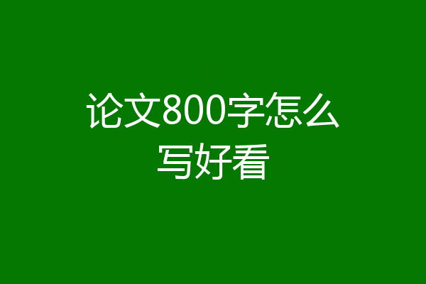 论文800字怎么写好看