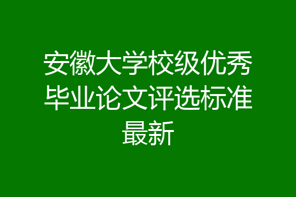 安徽大学校级优秀毕业论文评选标准最新