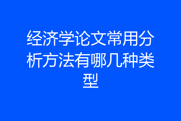 经济学论文常用分析方法有哪几种类型
