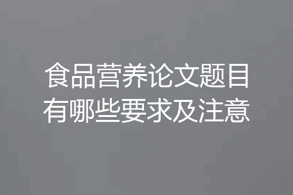 食品营养论文题目有哪些要求及注意