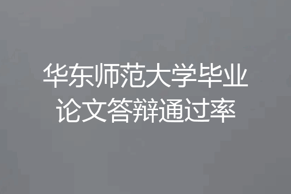 华东师范大学毕业论文答辩通过率