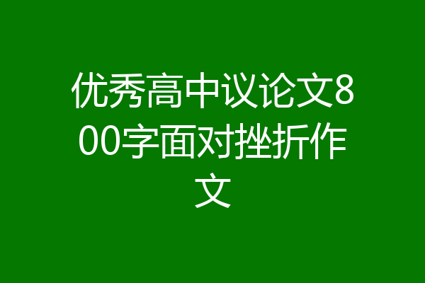优秀高中议论文800字面对挫折作文