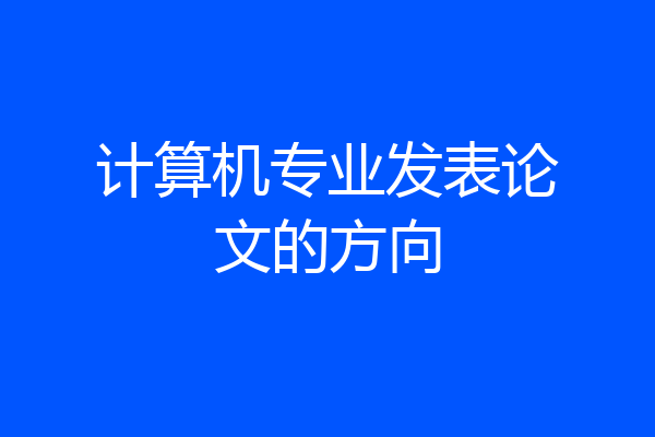 计算机专业发表论文的方向