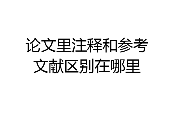 论文里注释和参考文献区别在哪里