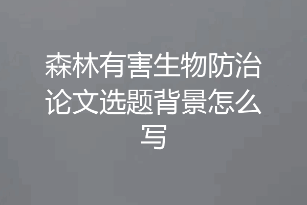 森林有害生物防治论文选题背景怎么写
