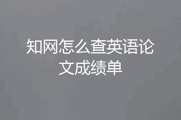 知网怎么查英语论文成绩单