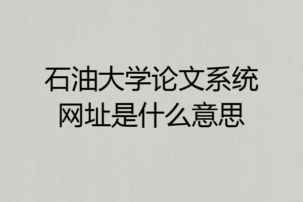石油大学论文系统网址是什么意思