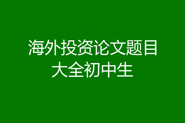 海外投资论文题目大全初中生