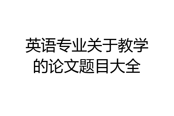 英语专业关于教学的论文题目大全