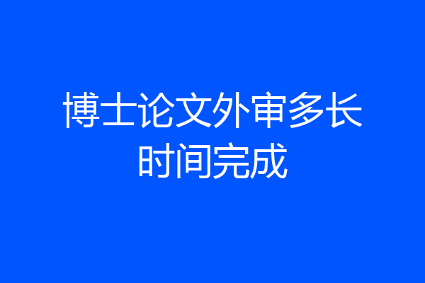 博士论文外审多长时间完成