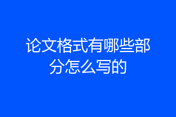 论文格式有哪些部分怎么写的