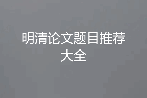 明清论文题目推荐大全