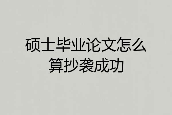 硕士毕业论文怎么算抄袭成功