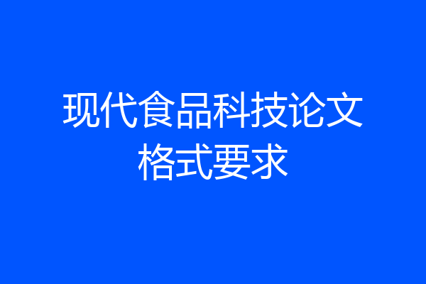 现代食品科技论文格式要求