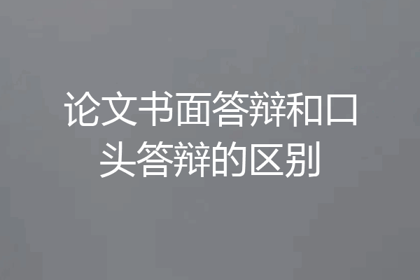 论文书面答辩和口头答辩的区别