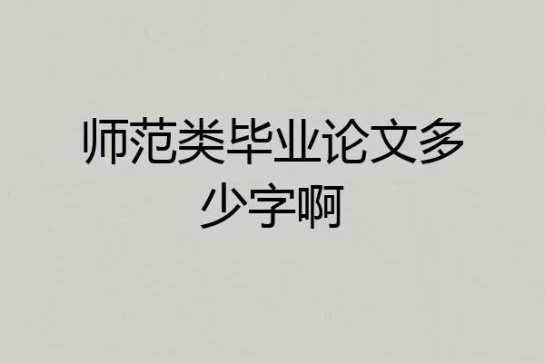 师范类毕业论文多少字啊