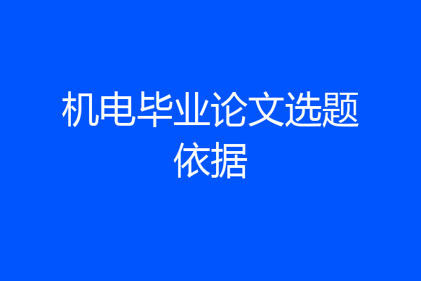 机电毕业论文选题依据