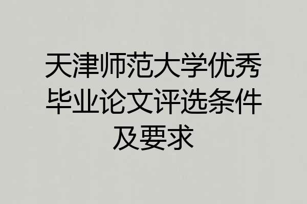 天津师范大学优秀毕业论文评选条件及要求