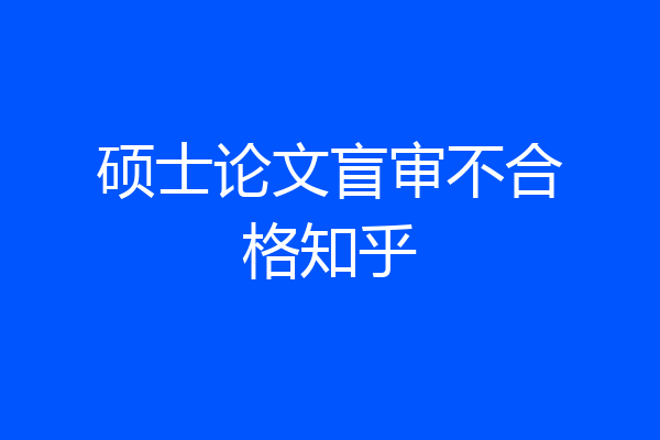 硕士论文盲审不合格知乎