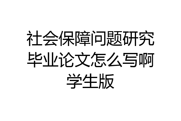 社会保障问题研究毕业论文怎么写啊学生版
