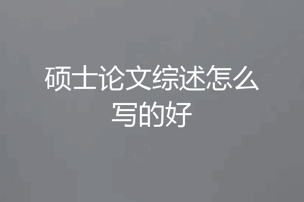 硕士论文综述怎么写的好