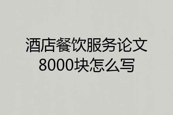 酒店餐饮服务论文8000块怎么写