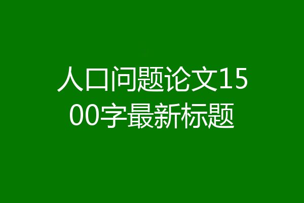 人口问题论文1500字最新标题