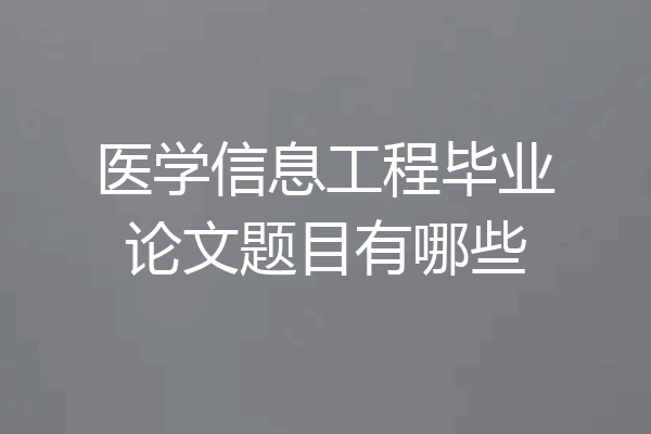 医学信息工程毕业论文题目有哪些