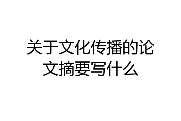 关于文化传播的论文摘要写什么