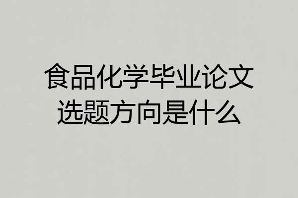 食品化学毕业论文选题方向是什么