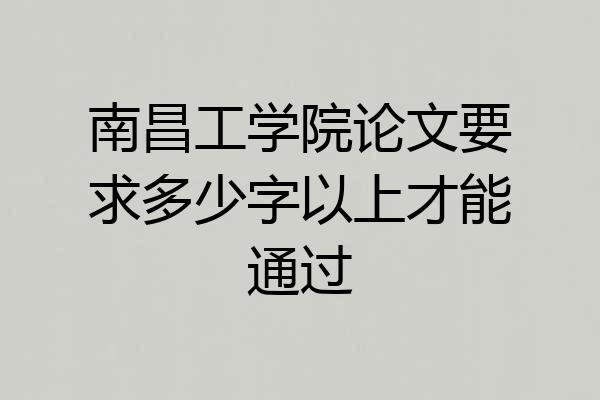南昌工学院论文要求多少字以上才能通过