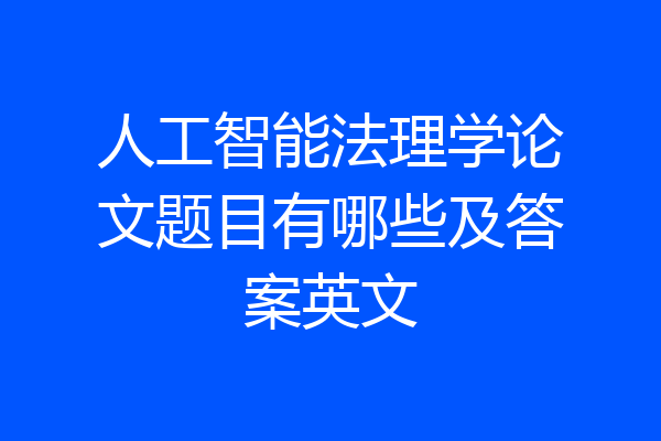 人工智能法理学论文题目有哪些及答案英文