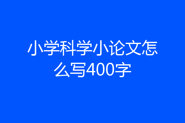 小学科学小论文怎么写400字