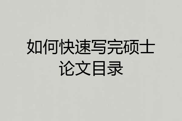 如何快速写完硕士论文目录