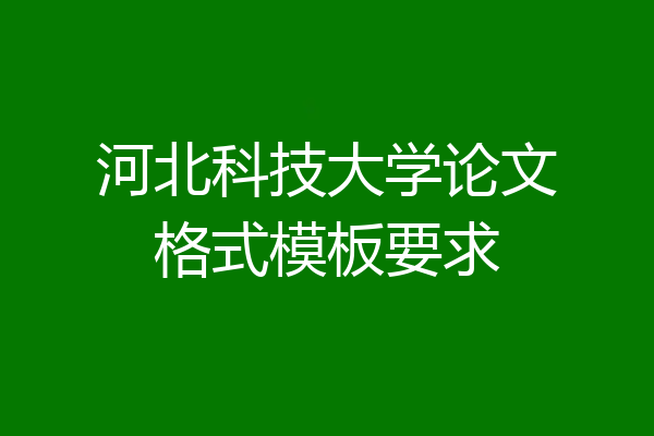 河北科技大学论文格式模板要求