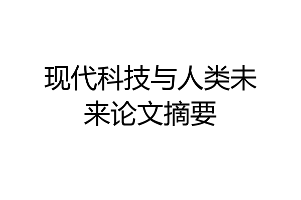 现代科技与人类未来论文摘要