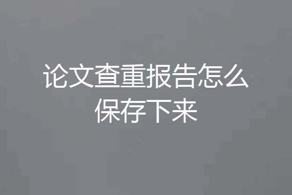 论文查重报告怎么保存下来