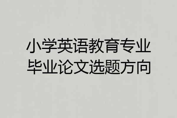 小学英语教育专业毕业论文选题方向