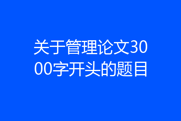 关于管理论文3000字开头的题目