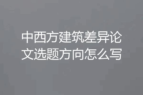 中西方建筑差异论文选题方向怎么写