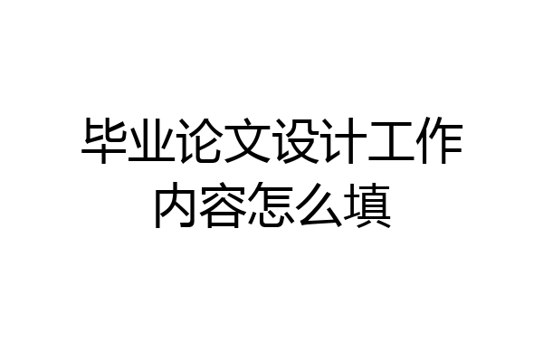 毕业论文设计工作内容怎么填