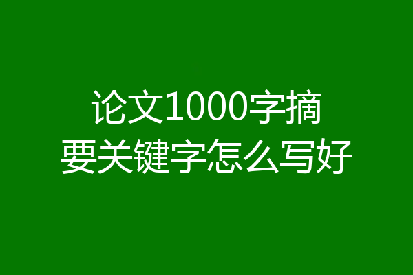 论文1000字摘要关键字怎么写好