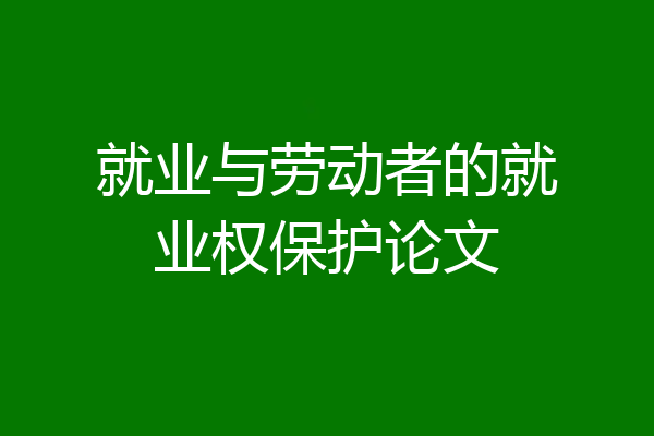 就业与劳动者的就业权保护论文