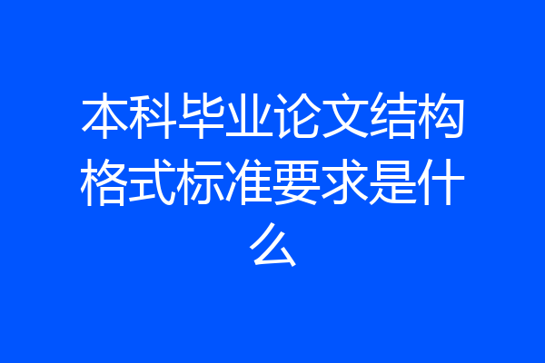 本科毕业论文结构格式标准要求是什么