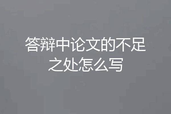 答辩中论文的不足之处怎么写