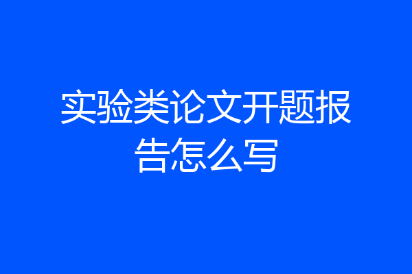 实验类论文开题报告怎么写