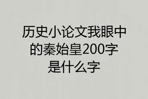历史小论文我眼中的秦始皇200字是什么字